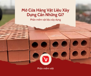 Mở Cửa Hàng Vật Liệu Xây Dựng Cần Những Gì